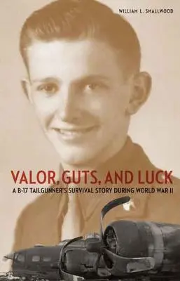 Valor, Guts, and Luck: La storia di sopravvivenza di un mitragliere del B-17 durante la Seconda Guerra Mondiale - Valor, Guts, and Luck: A B-17 Tailgunner's Survival Story During World War II