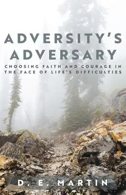 L'avversario delle avversità: Scegliere la fede e il coraggio di fronte alle difficoltà della vita - Adversity's Adversary: Choosing Faith and Courage in the Face of Life's Difficulties