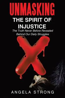 Smascherare lo spirito di ingiustizia: La verità mai rivelata prima dietro le nostre lotte quotidiane - Unmasking the Spirit of Injustice: The Truth Never Before Revealed Behind Our Daily Struggles