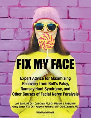 Riparare il mio viso: Consigli di esperti per massimizzare il recupero dalla paralisi di Bell, dalla sindrome di Ramsay Hunt e da altre cause di paralisi del nervo facciale - Fix My Face: Expert Advice for Maximizing Recovery from Bell's Palsy, Ramsay Hunt Syndrome, and Other Causes of Facial Nerve Paraly
