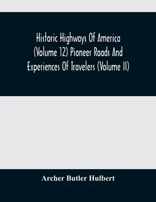 Autostrade storiche d'America (volume 12) Strade pionieristiche ed esperienze di viaggiatori (volume II) - Historic Highways Of America (Volume 12) Pioneer Roads And Experiences Of Travelers (Volume II)