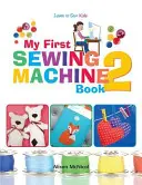 La mia prima macchina da cucire 2: Altri divertenti e facili progetti di macchina da cucire per principianti - My First Sewing Machine 2: More Fun and Easy Sewing Machine Projects for Beginners