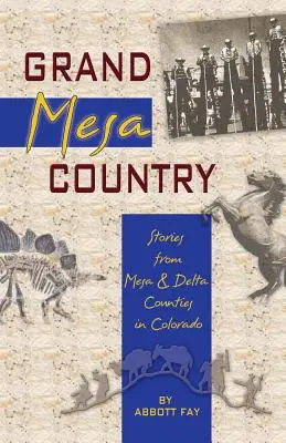 Il paese di Grand Mesa: Storie dalle contee di Mesa e Delta in Colorado - Grand Mesa Country: Stories from Mesa & Delta Counties in Colorado