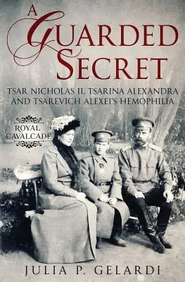 Un segreto custodito: lo zar Nicola II, la zarina Alexandra e l'emofilia dello zar Alexei - A Guarded Secret: Tsar Nicholas II, Tsarina Alexandra and Tsarevich Alexei's Hemophilia