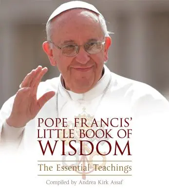 Il piccolo libro della saggezza di Papa Francesco: Gli insegnamenti essenziali - Pope Francis' Little Book of Wisdom: The Essential Teachings
