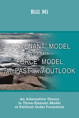 Modello dell'alleanza contro modello della forza, passato e prospettive: Una teoria alternativa al modello a tre elementi della formazione dell'ordine politico - Covenant Model versus Force Model, The Past and Outlook: An Alternative Theory to Three-Element Model of Political Order Formation