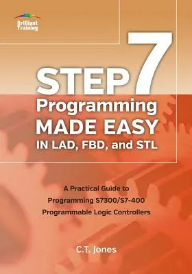 STEP 7 Programmazione facile in LAD, FBD e STL: Guida pratica alla programmazione dei controllori logici programmabili S7300/S7-400 - STEP 7 Programming Made Easy in LAD, FBD, and STL: A Practical Guide to Programming S7300/S7-400 Programmable Logic Controllers
