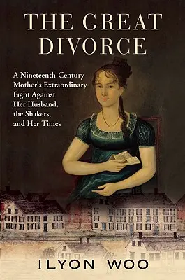 Il grande divorzio: La straordinaria lotta di una madre del XIX secolo contro il marito, gli Shaker e il suo tempo - The Great Divorce: A Nineteenth-Century Mother's Extraordinary Fight Against Her Husband, the Shakers, and Her Times