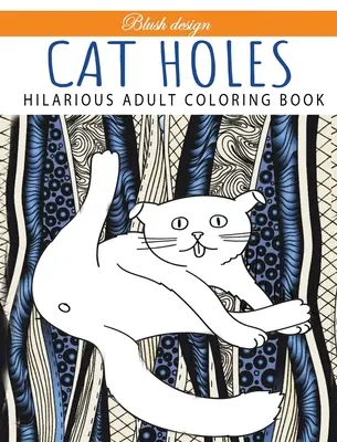 Buchi di gatto: Esilarante libro da colorare per adulti: Libro da colorare - Cat Holes: Hilarious Adult Coloring Book: Coloring book