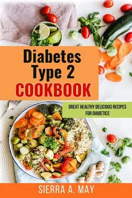 Ricettario del diabete di tipo 2: Grandi ricette sane e deliziose per i diabetici - Diabetes Type 2 Cookbook: Great Healthy Delicious Recipes For Diabetics