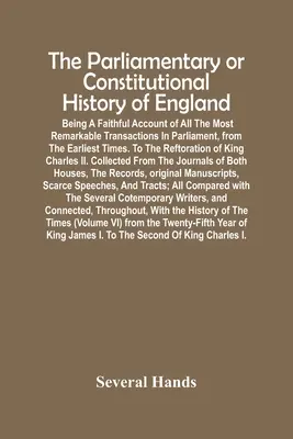 La storia parlamentare o costituzionale dell'Inghilterra; un resoconto fedele di tutte le più importanti transazioni in Parlamento, dagli inizi del secolo scorso. - The Parliamentary Or Constitutional History Of England; Being A Faithful Account Of All The Most Remarkable Transactions In Parliament, From The Earli