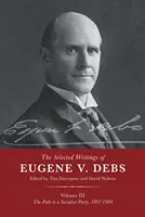 Opere scelte di Eugene V. Debs Vol. III: Il cammino verso un partito socialista, 1897-1904 - The Selected Works of Eugene V. Debs Vol. III: The Path to a Socialist Party, 1897-1904