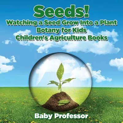 Semi! Guardare un seme crescere in una pianta, botanica per bambini - Libri di agricoltura per bambini - Seeds! Watching a Seed Grow Into a Plants, Botany for Kids - Children's Agriculture Books