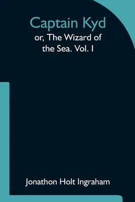 Il Capitano Kyd; o il Mago del Mare. Vol. I - Captain Kyd; or, The Wizard of the Sea. Vol. I
