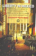 Libertà in Messico: Scritti sul liberalismo dal primo periodo repubblicano alla seconda metà del XX secolo - Liberty in Mexico: Writings on Liberalism from the Early Republican Period to the Second Half of the Twentieth Century