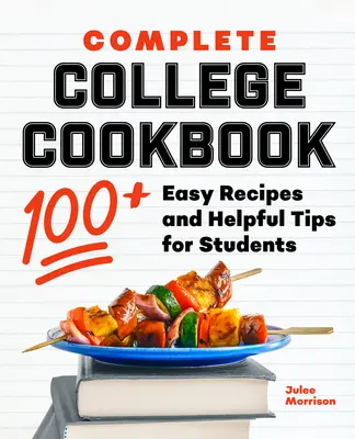 Ricettario completo per il college: 100+ ricette facili e consigli utili per gli studenti - Complete College Cookbook: 100+ Easy Recipes and Helpful Tips for Students