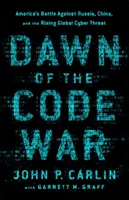 L'alba della guerra del codice: la battaglia dell'America contro la Russia, la Cina e la crescente minaccia informatica globale - Dawn of the Code War: America's Battle Against Russia, China, and the Rising Global Cyber Threat