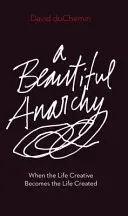 Una bella anarchia: Quando la vita creativa diventa la vita creata - A Beautiful Anarchy: When the Life Creative Becomes the Life Created