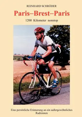 Parigi - Brest - Parigi: 1200 km senza scalo, Eine persnliche Erinnerung an ein auerge... - Paris - Brest - Paris: 1200 km nonstop, Eine persnliche Erinnerung an ein auerge...