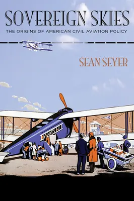 Cieli sovrani: Le origini della politica dell'aviazione civile americana - Sovereign Skies: The Origins of American Civil Aviation Policy