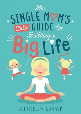 La piccola guida della mamma single per costruire una grande vita - The Single Mom's Little Guide to Building a Big Life
