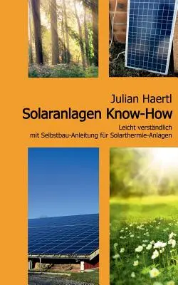 Know-How sul solare: Il più semplice possibile con le istruzioni per l'installazione di impianti solari. - Solaranlagen Know-How: Leicht verstndlich mit Selbstbau-Anleitung fr Solarthermie-Anlagen