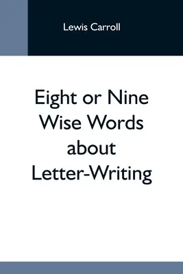 Otto o nove parole sagge sulla scrittura delle lettere - Eight Or Nine Wise Words About Letter-Writing