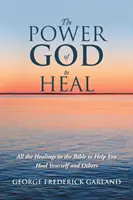 Il potere di Dio di guarire: tutte le guarigioni della Bibbia per aiutarvi a guarire voi stessi e gli altri - The Power of God to Heal: All the Healings in the Bible to Help You Heal Yourself and Others