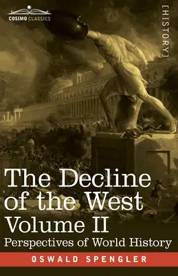 Il declino dell'Occidente, Volume II: Prospettive della storia mondiale - The Decline of the West, Volume II: Perspectives of World-History