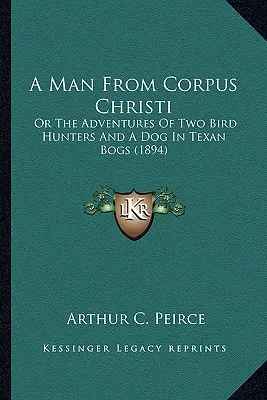 Un uomo di Corpus Christi: o le avventure di due cacciatori di uccelli e di un cane nelle paludi texane (1894) - A Man from Corpus Christi: Or the Adventures of Two Bird Hunters and a Dog in Texan Bogs (1894)