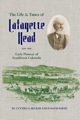 Vita e tempi di Lafayette Head: il primo pioniere del Colorado sud-occidentale - The Life & Times of Lafayette Head: Early Pioneer of Southwest Colorado