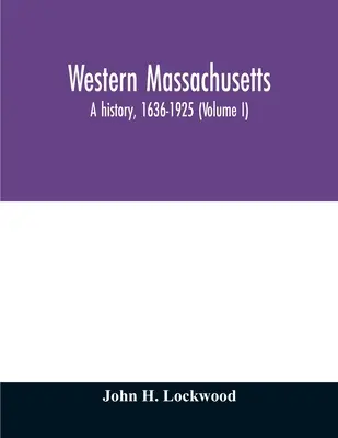 Massachusetts occidentale: una storia, 1636-1925 (Volume I) - Western Massachusetts: a history, 1636-1925 (Volume I)