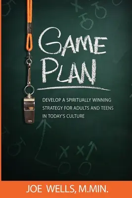 Piano di gioco: Sviluppare una strategia spiritualmente vincente per adulti e adolescenti nella cultura di oggi - Game Plan: Develop a Spiritually Winning Strategy for Adults and Teens in Today's Culture