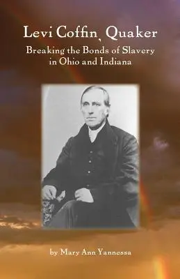 Levi Coffin: Quacchero che spezza i legami della schiavitù in Ohio e Indiana - Levi Coffin: Quaker Breaking Bonds of Slavery in Ohio and Indiana