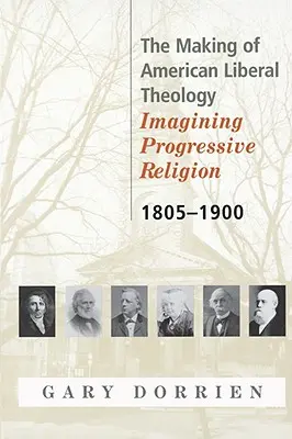 La creazione della teologia liberale americana 1805-1900 - The Making of American Liberal Theology 1805-1900
