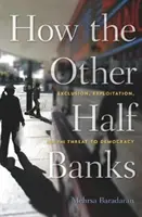 Come l'altra metà bancheggia: Esclusione, sfruttamento e minaccia alla democrazia - How the Other Half Banks: Exclusion, Exploitation, and the Threat to Democracy