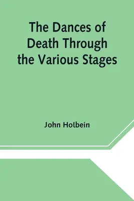 Le danze della morte attraverso le varie fasi della vita umana, in cui viene mostrata la capricciosità di quel tiranno - The Dances of Death Through the Various Stages of Human Life wherein the Capriciousness of that Tyrant is Exhibited