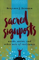 Segnali sacri: Parole, acqua e altri atti di resistenza - Sacred Signposts: Words, Water, and Other Acts of Resistance
