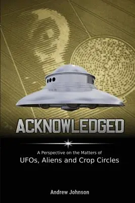 Riconosciuto: Una prospettiva sulla questione degli UFO, degli alieni e dei cerchi nel grano - Acknowledged: A Perspective on the Matters of UFOs, Aliens and Crop Circles