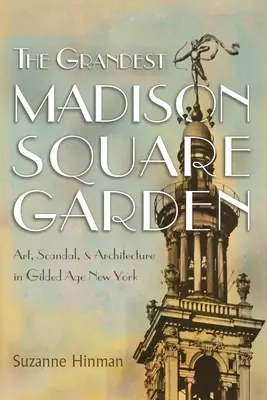 Taman Madison Square Termegah: Seni, Skandal, dan Arsitektur di Zaman Keemasan New York - The Grandest Madison Square Garden: Art, Scandal, and Architecture in Gilded Age New York