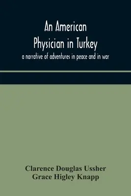 Un medico americano in Turchia: un racconto di avventure in pace e in guerra - An American physician in Turkey: a narrative of adventures in peace and in war