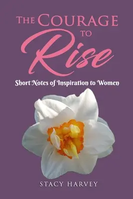 Il coraggio di alzarsi: brevi note di ispirazione per le donne - The Courage to Rise: Short Notes Of Inspiration To Women