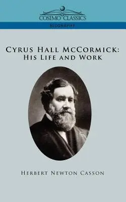 Cyrus Hall McCormick La sua vita e il suo lavoro - Cyrus Hall McCormick His Life and Work