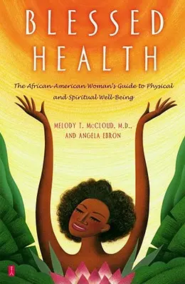 Salute benedetta: La guida della donna afroamericana al benessere fisico e spirituale - Blessed Health: The African-American Woman's Guide to Physical and Spiritual Well-Being