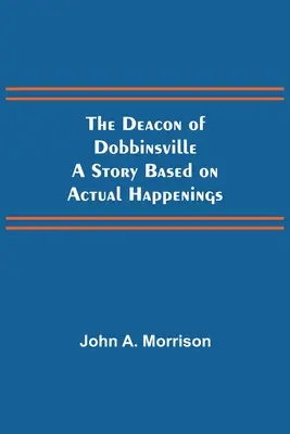 Il diacono di Dobbinsville Una storia basata su fatti realmente accaduti - The Deacon of Dobbinsville A Story Based on Actual Happenings