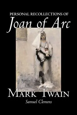 Ricordi personali di Giovanna d'Arco di Mark Twain, Narrativa, Classici - Personal Recollections of Joan of Arc by Mark Twain, Fiction, Classics