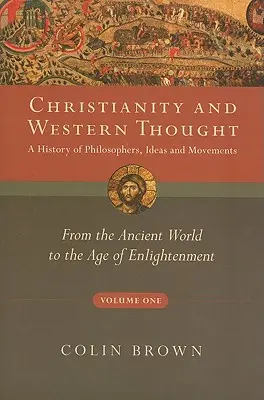 Cristianesimo e pensiero occidentale, volume primo: una storia di filosofi, idee e movimenti: Dal mondo antico all'età dell'Illuminismo - Christianity and Western Thought, Volume One: A History of Philosophers, Ideas and Movements: From the Ancient World to the Age of Enlightenment