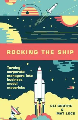 Dondolare la nave: Trasformare i dirigenti d'azienda in maverick del modello di business - Rocking the Ship: Turning Corporate Managers into Business Model Mavericks