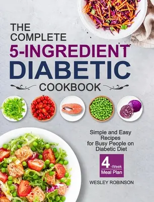 Il ricettario completo per diabetici a 5 ingredienti: Ricette semplici e facili per persone impegnate in una dieta diabetica con un piano alimentare di 4 settimane - The Complete 5-Ingredient Diabetic Cookbook: Simple and Easy Recipes for Busy People on Diabetic Diet with 4-Week Meal Plan