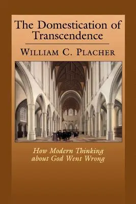 L'addomesticamento della trascendenza: Come il pensiero moderno su Dio si è sbagliato - The Domestication of Transcendence: How Modern Thinking about God Went Wrong